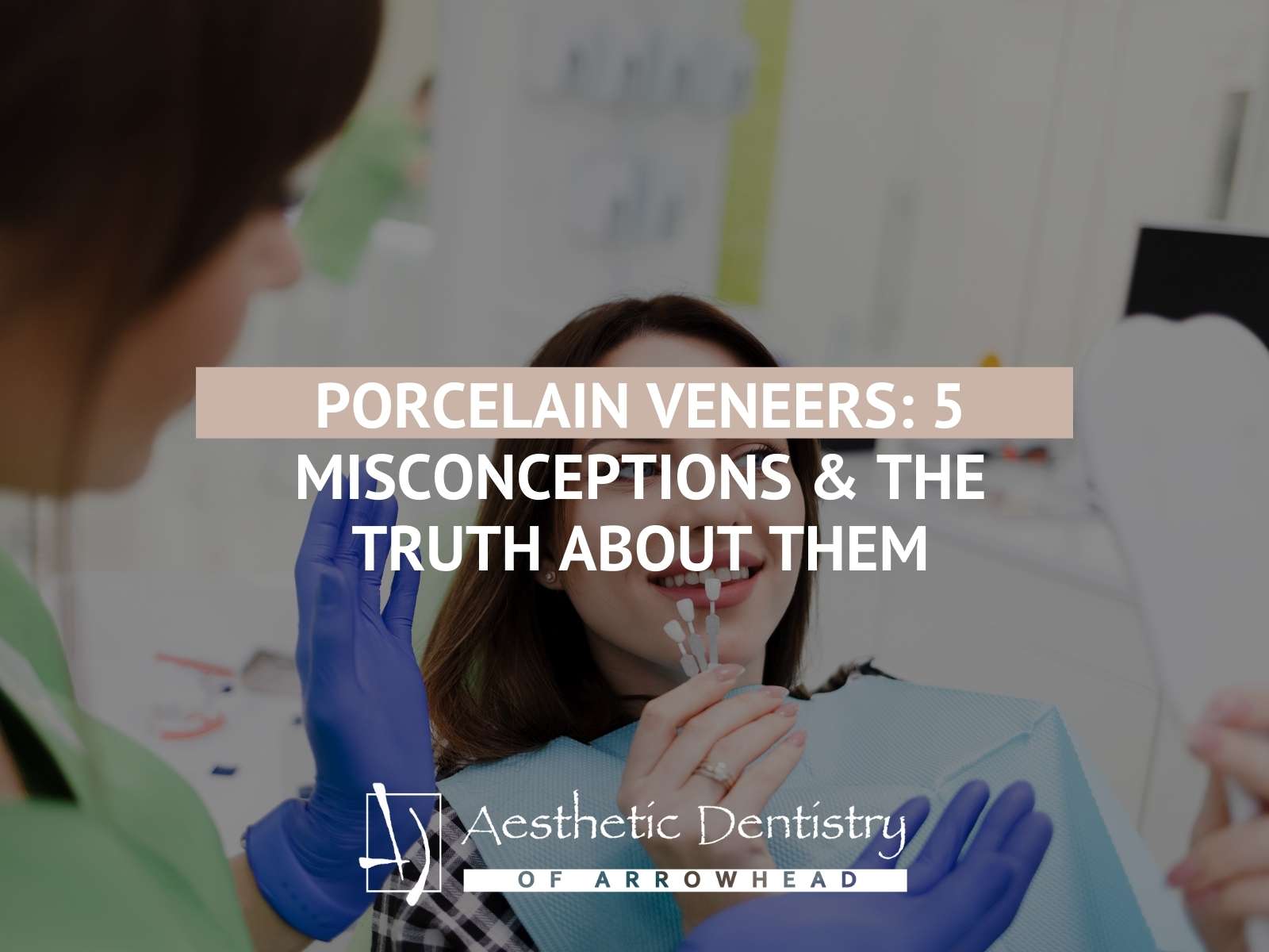 Porcelain Veneers 5 Misconceptions & The Truth About Them